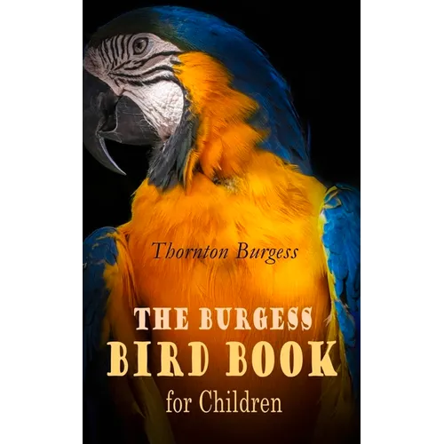 The Burgess Bird Book for Children (Illustrated): Educational & Warmhearted Nature Stories for the Youngest