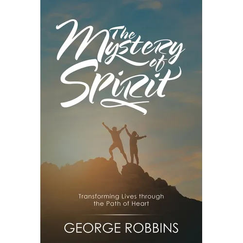 The Mystery of Spirit: Transforming Lives Through the Path of Heart