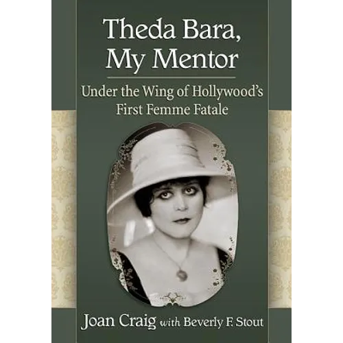 Theda Bara, My Mentor: Under the Wing of Hollywood's First Femme Fatale