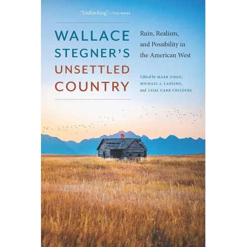 Wallace Stegner's Unsettled Country: Ruin, Realism, and Possibility in the American West