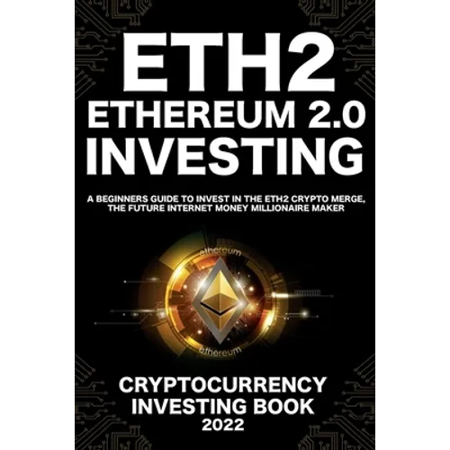 Ethereum 2.0 Cryptocurrency Investing Book: A Beginners Guide to Invest in The Eth2 Crypto Merge, The Future Internet Money Millionaire Maker