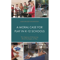 A Moral Case for Play in K-12 Schools: The Urgency of Advancing Moral Ecologies of Play