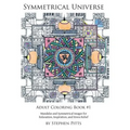Symmetrical Universe Adult Coloring Book #1: Mandalas and Symmetrical Images for Relaxation, Inspiration, and Stress Relief