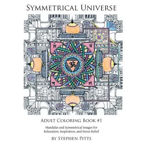 Symmetrical Universe Adult Coloring Book #1: Mandalas and Symmetrical Images for Relaxation, Inspiration, and Stress Relief