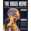 The Vagus Nerve Healing Protocol: Break Free from Stress-Calm Anxiety, Reduce Tension, Ease Inflammation, and Heal Trauma with Daily Somatic Exercises