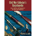 Civil War Collector's Encyclopedia: Arms, Uniforms and Equipment of the Union and Confederacy