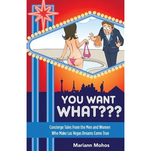 You Want WHAT: Concierge Tales from the Men and Women Who Make Las Vegas Dream Come True