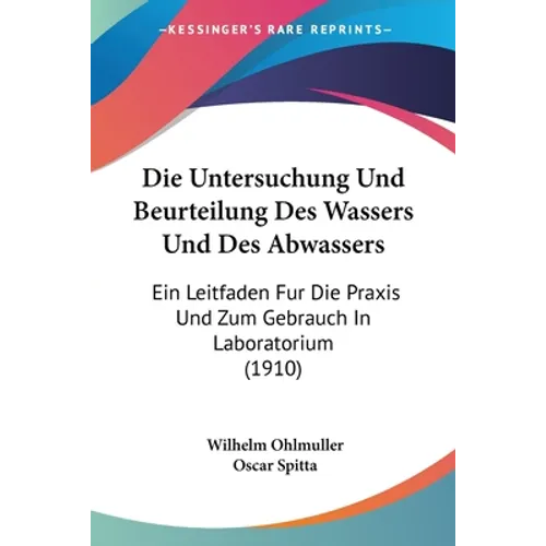 Die Untersuchung Und Beurteilung Des Wassers Und Des Abwassers: Ein Leitfaden Fur Die Praxis Und Zum Gebrauch In Laboratorium (1910)
