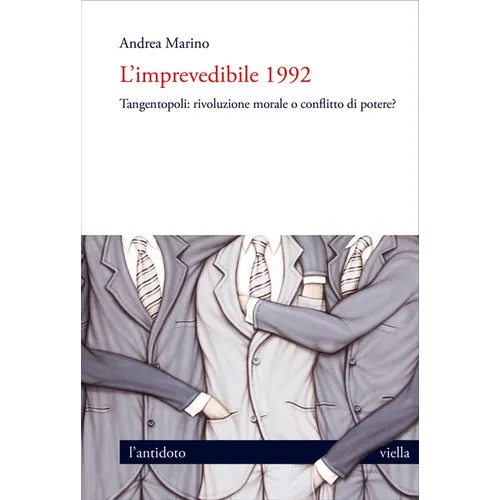 L'Imprevedibile 1992: Tangentopoli: Rivoluzione Morale O Conflitto Di Potere?