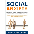 Social Anxiety: Discover How to Quiet Your Negative Thoughts, Overcome Worry, Build Your Social Skills, and Cure Shyness so You Can Ha