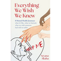 Everything We Wish We Knew: 8 Mental Health Journeys: what it's like, what we learned, what we wish someone had told us earlier