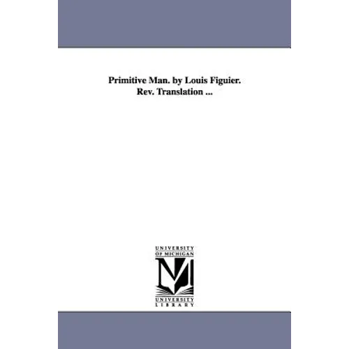 Primitive Man. by Louis Figuier. Rev. Translation ...