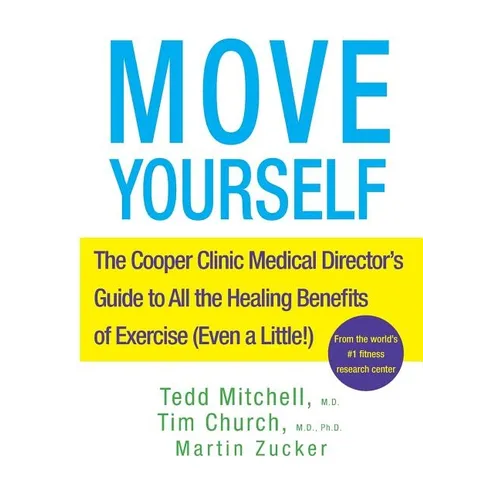 Move Yourself: The Cooper Clinic Medical Director's Guide to All the Healing Benefits of Exercise (Even a Little!)