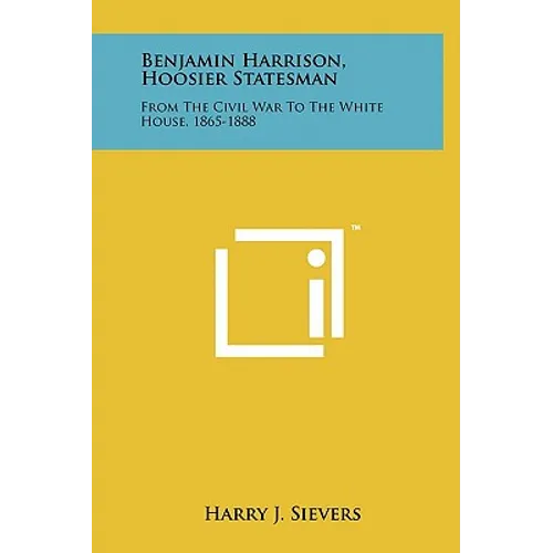 Benjamin Harrison, Hoosier Statesman: From the Civil War to the White House, 1865-1888