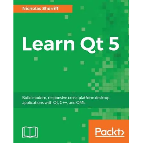 Learn QT 5: Build modern, responsive cross-platform desktop applications with Qt, C++, and QML