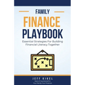 The Family Finance Playbook: Essential Strategies For Building Financial Literacy Together