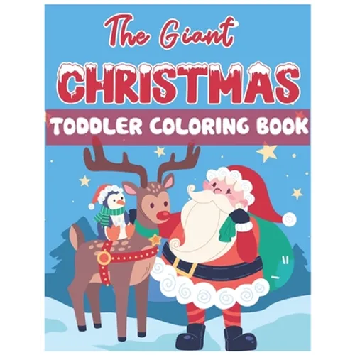 The Giant Christmas Toddler Coloring Book: Christmas Time Coloring Pages for Kids Children Ages 4-12 Fun Christmas Gift or Present Santa Claus Reindee