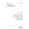 Dietrich Bonhoeffer on the Kingdom of God: An Exploration of the Eschatological Dimension of Bonhoeffer's Theology