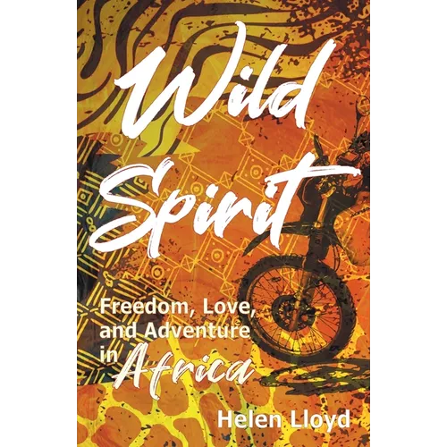Wild Spirit: Freedom, Love, and Adventure in Africa on a Motorcycle - Paperback