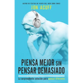 Piensa Mejor Sin Pensar Demasiado: La Sorprendente Solución Para Pensar Diferente