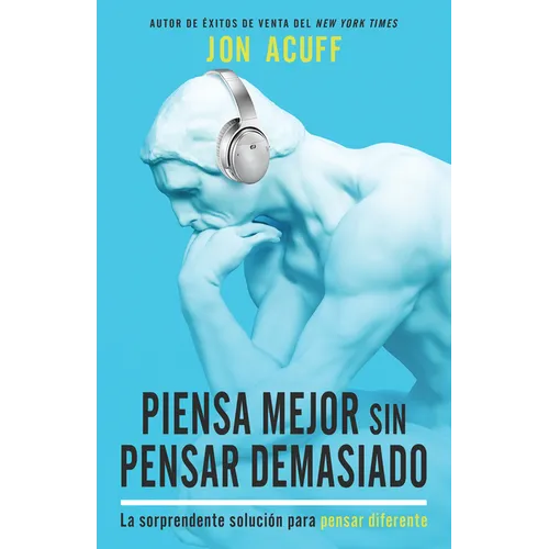Piensa Mejor Sin Pensar Demasiado: La Sorprendente Solución Para Pensar Diferente