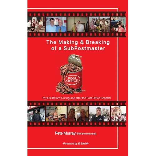 The Making & Breaking of a SubPostmaster: My Life Before, During & after the Post Office Scandal
