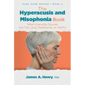 The Hyperacusis and Misophonia Book: When Everyday Sounds Are Too Loud, Distressing, or Painful