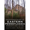 Abandoned Ruins of Eastern Pennsylvania: Remnants Lost in Time