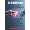 Co-Intelligence: The Human Side of Machine Intelligence" The Unbelievable Story of Human-AI Collaboration and What It Means for Our Future
