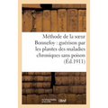 Méthode de la Soeur Bonnefoy: Guérison Par Les Plantes Des Maladies Chroniques Sans Poison (Éd.1911