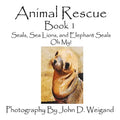 Animal Rescue, Book 1, Seals, Sea Lions And Elephant Seals, Oh My!