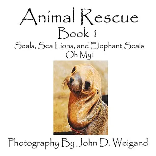 Animal Rescue, Book 1, Seals, Sea Lions And Elephant Seals, Oh My!