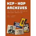 Hip-Hop Archives: The Politics and Poetics of Knowledge Production