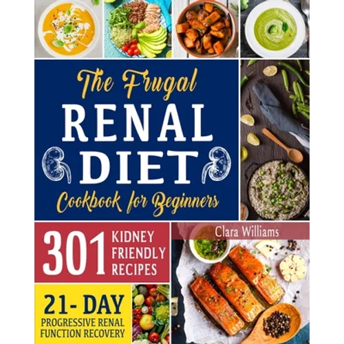 The Frugal Renal Diet Cookbook for Beginners: How to Manage CKD to Escape Dialysis 21-Day Nutritional Plan for a Progressive Renal Function Recovery 3