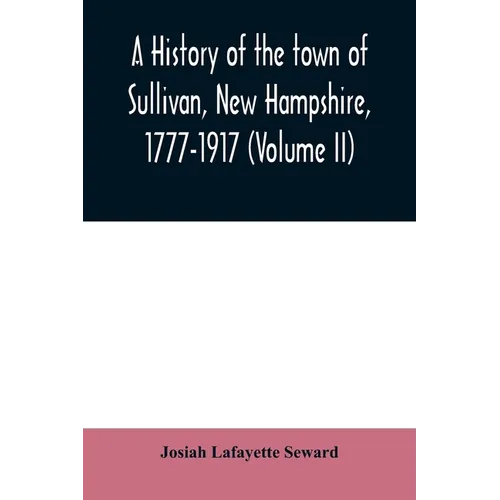 A history of the town of Sullivan, New Hampshire, 1777-1917 (Volume II)
