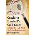 Cracking Baseball's Cold Cases: Filling in the Facts About 17 Mystery Major Leaguers