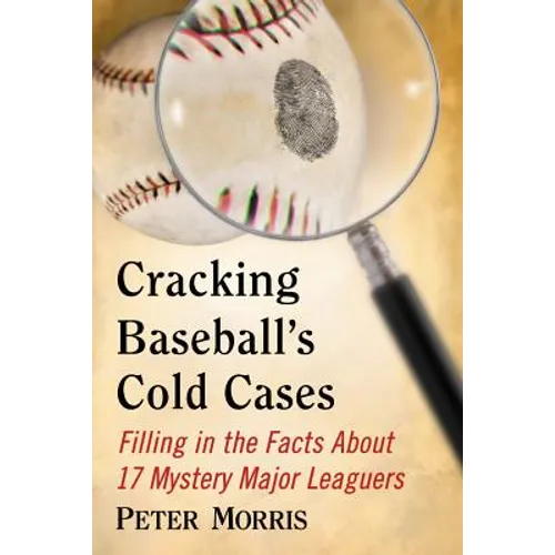 Cracking Baseball's Cold Cases: Filling in the Facts About 17 Mystery Major Leaguers