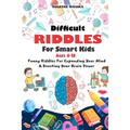 Difficult Riddles for Smart Kids: 400 Difficult Riddles And Brain Teasers Families Will Love (AGES 8-12)
