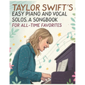 Taylor Swift's Easy Piano and Vocal Solos A Songbook for All-Time Favorites: Featuring Easy Sheet Music Arrangements for Piano and Vocal