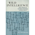 Wild Intelligence: Poets' Libraries and the Politics of Knowledge in Postwar America