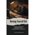 Burning Yourself Out: A Philosophical Approach to Addressing Burnout