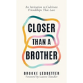 Closer Than A Brother: An Invitation to Cultivate Friendships That Last