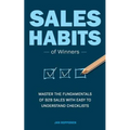Sales Habits of Winners: Master the fundamentals of B2B sales with easy to understand checklists