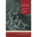 Wrestling with God: Understanding Difficult Old Testament Passages