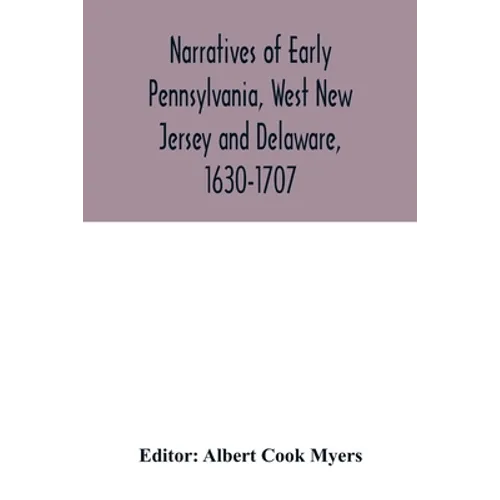 Narratives of early Pennsylvania, West New Jersey and Delaware, 1630-1707
