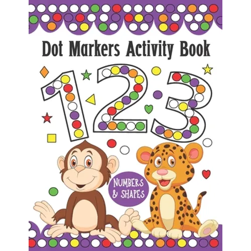 Dot Markers Activity Book Numbers and Shapes: Do a Dot Art Coloring Book For Kids, Great Creative Fun and Learn with Animals for Homeschool, Preschool