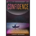 Confidence: Unlock Your Inner Potential and Transform Your Life with Proven Strategies and Expert Insights: The Ultimate Guide to Building Unshakeable