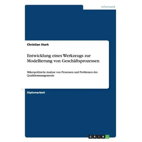 Entwicklung eines Werkzeugs zur Modellierung von Geschäftsprozessen: Mikropolitische Analyse von Prozessen und Problemen des Qualitätsmanagements