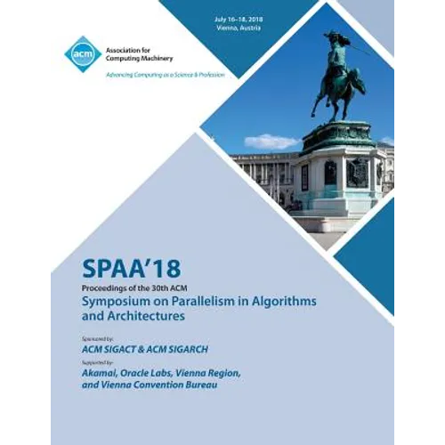 Spaa '18: Proceedings of the 30th on Symposium on Parallelism in Algorithms and Architectures