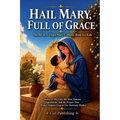 Hail Mary, Full of Grace: The All-in-1 Virgin Mary Catholic Book for Kids: Stories of Her Life, the Most Famous Apparitions, and the Prayers That Brin